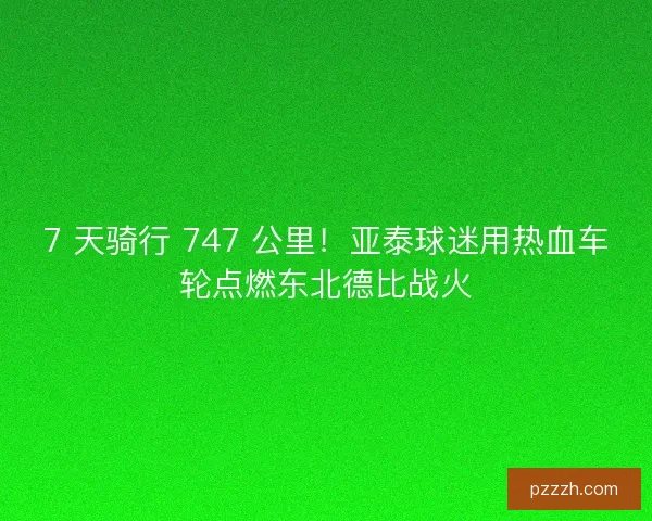 7 天骑行 747 公里！亚泰球迷用热血车轮点燃东北德比战火